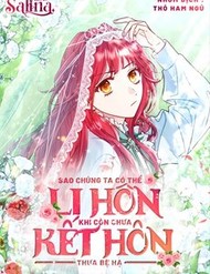 Truyện tranh Sao Tôi Có Thể Li Hôn Khi Còn Chưa Kết Hôn Đây, Thưa Bệ Hạ