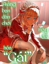 Truyện tranh Thằng Bạn Dân Chơi Nay Đã Hóa “Gái”